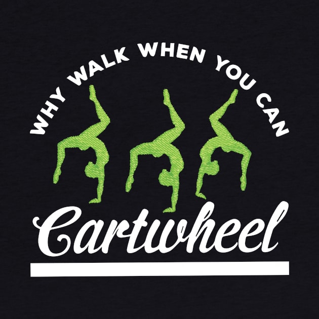 funny why walk when you can cartwheel by spantshirt